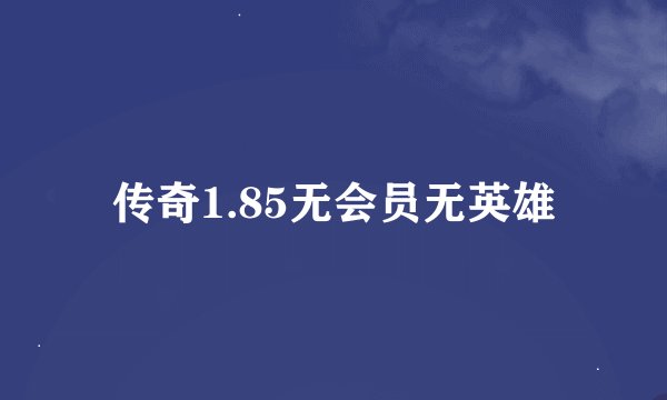 传奇1.85无会员无英雄