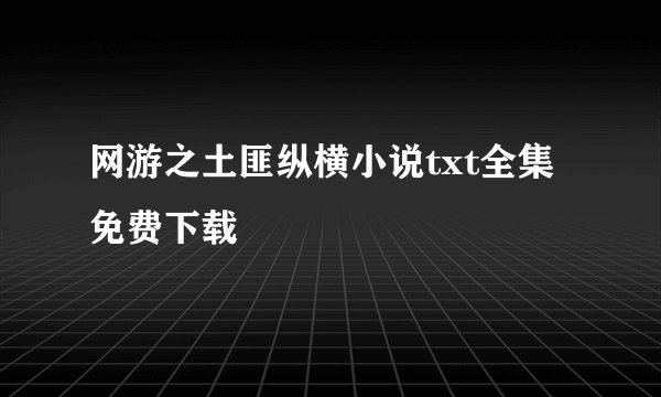 网游之土匪纵横小说txt全集免费下载