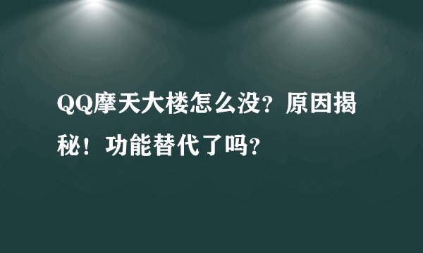 QQ摩天大楼怎么没？原因揭秘！功能替代了吗？