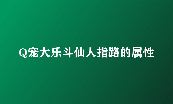 Q宠大乐斗仙人指路的属性