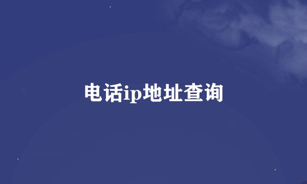 电话ip地址查询