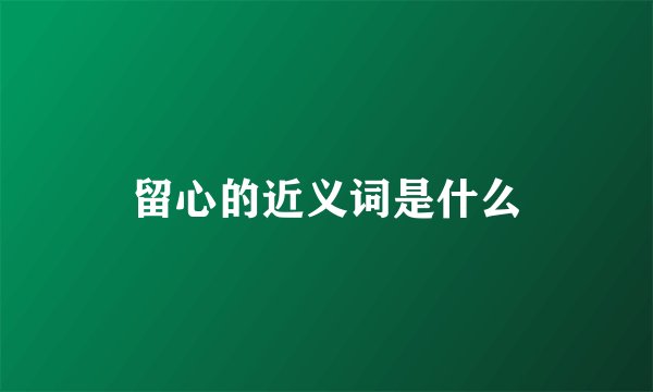 留心的近义词是什么