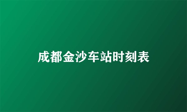成都金沙车站时刻表