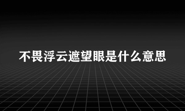 不畏浮云遮望眼是什么意思