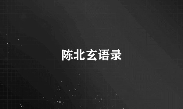 陈北玄语录