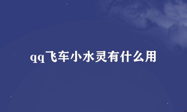 qq飞车小水灵有什么用