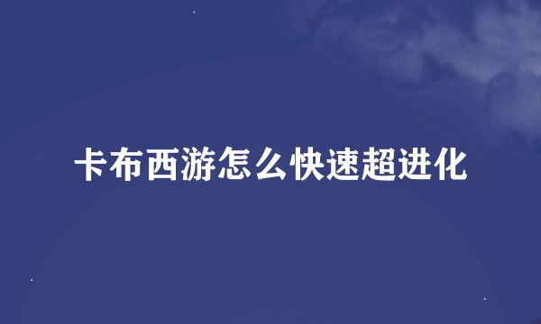 卡布西游怎么快速超进化