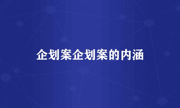 企划案企划案的内涵