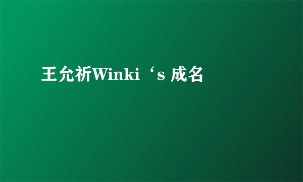 王允祈Winki‘s 成名