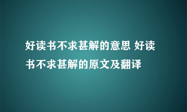 好读书不求甚解的意思 好读书不求甚解的原文及翻译