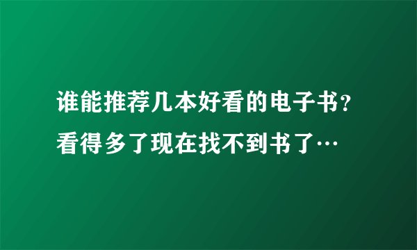 谁能推荐几本好看的电子书？看得多了现在找不到书了…