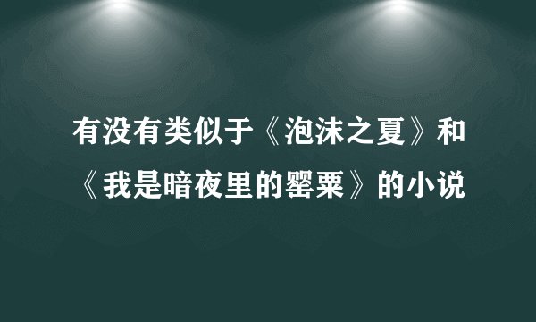 有没有类似于《泡沫之夏》和《我是暗夜里的罂粟》的小说