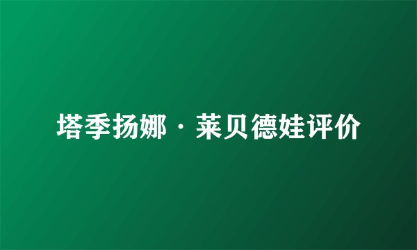 塔季扬娜·莱贝德娃评价