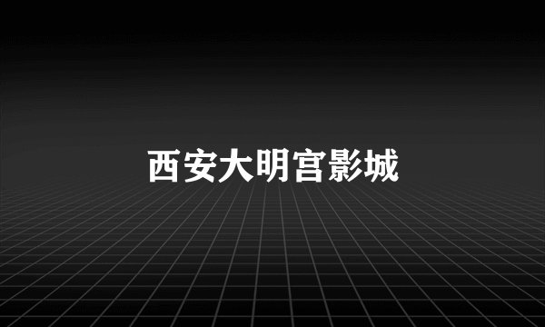 西安大明宫影城