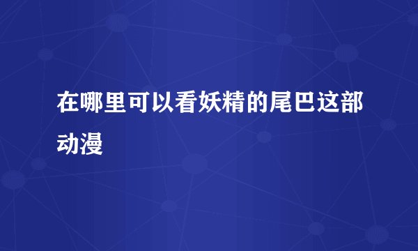 在哪里可以看妖精的尾巴这部动漫