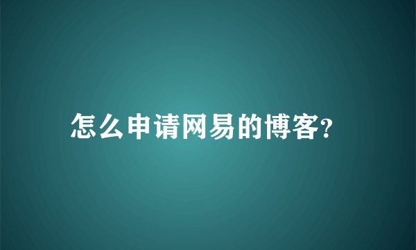 怎么申请网易的博客？