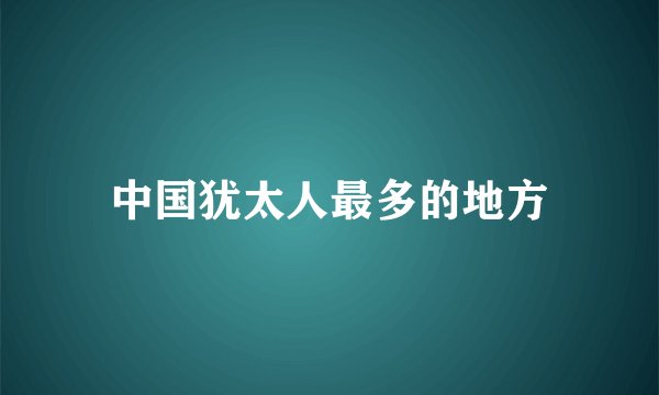 中国犹太人最多的地方