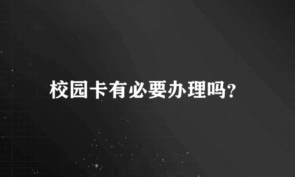 校园卡有必要办理吗？