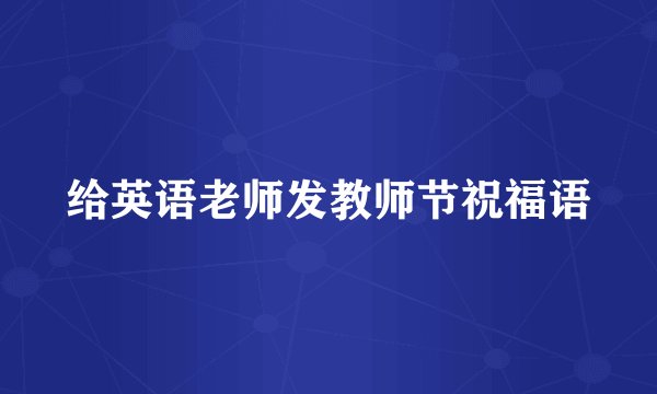 给英语老师发教师节祝福语