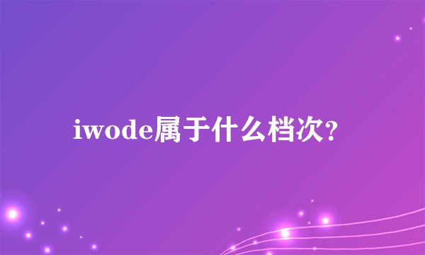 iwode属于什么档次？