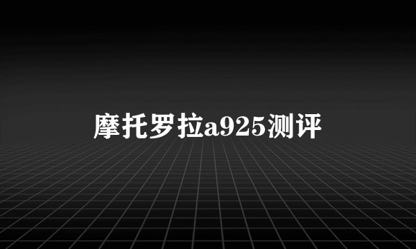 摩托罗拉a925测评