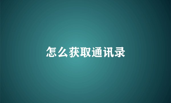 怎么获取通讯录