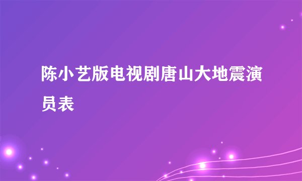 陈小艺版电视剧唐山大地震演员表