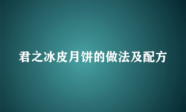君之冰皮月饼的做法及配方