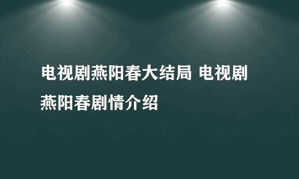 电视剧燕阳春大结局 电视剧燕阳春剧情介绍
