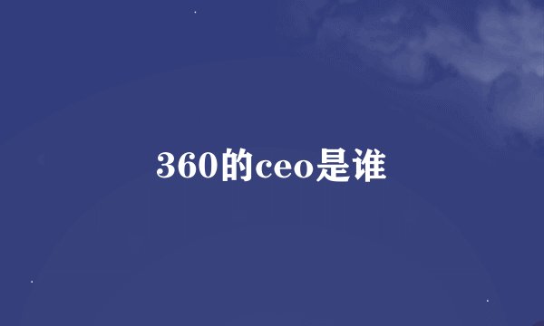 360的ceo是谁