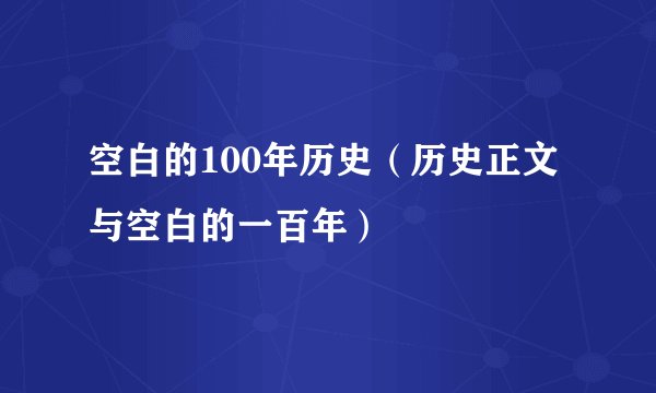 空白的100年历史（历史正文与空白的一百年）