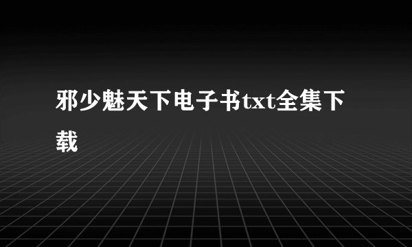 邪少魅天下电子书txt全集下载