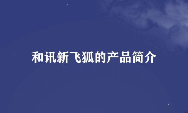 和讯新飞狐的产品简介