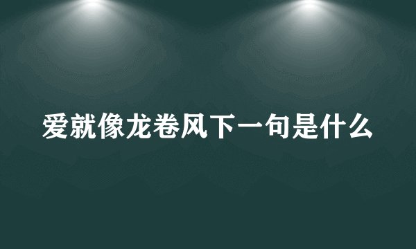 爱就像龙卷风下一句是什么
