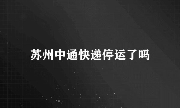 苏州中通快递停运了吗