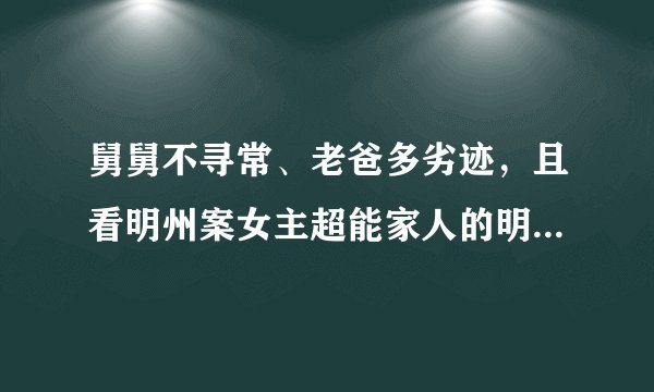 舅舅不寻常、老爸多劣迹，且看明州案女主超能家人的明牌与暗面