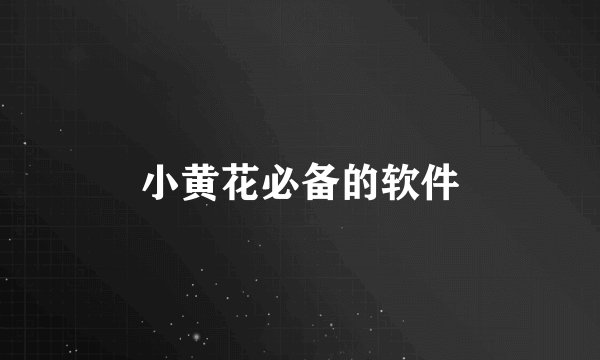 小黄花必备的软件