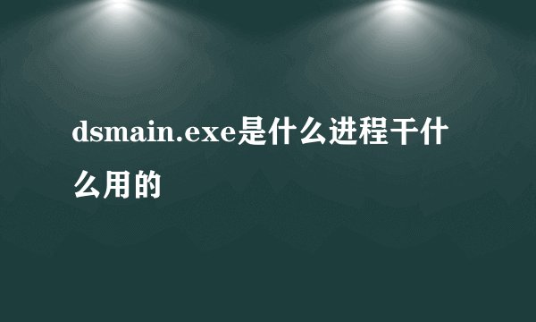 dsmain.exe是什么进程干什么用的