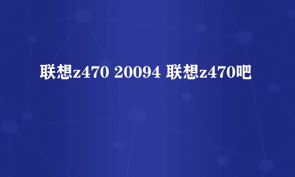 联想z470 20094 联想z470吧
