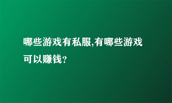 哪些游戏有私服,有哪些游戏可以赚钱？