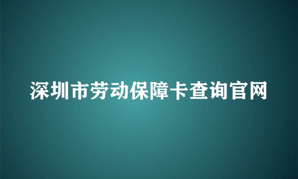 深圳市劳动保障卡查询官网