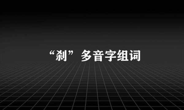 “刹”多音字组词