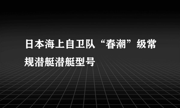 日本海上自卫队“春潮”级常规潜艇潜艇型号