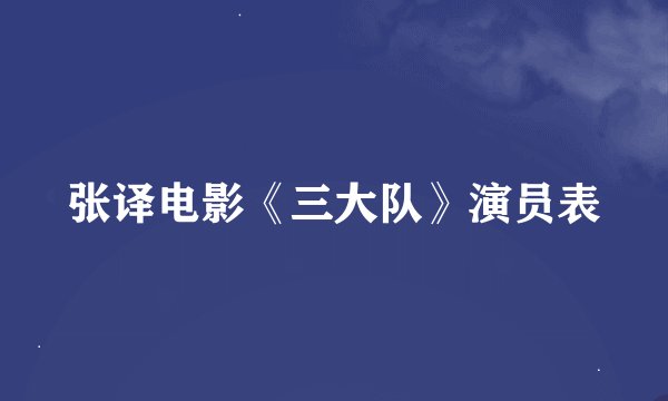 张译电影《三大队》演员表