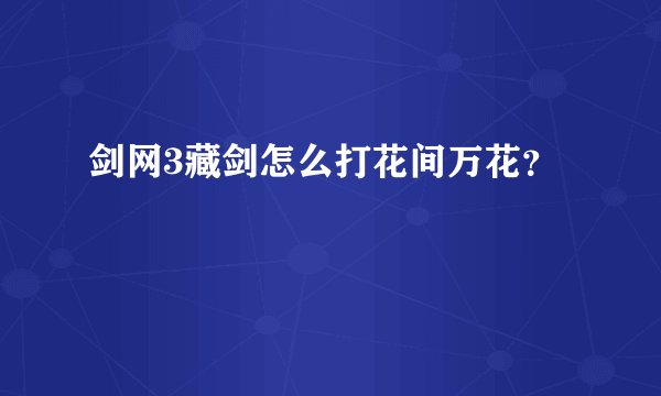 剑网3藏剑怎么打花间万花？