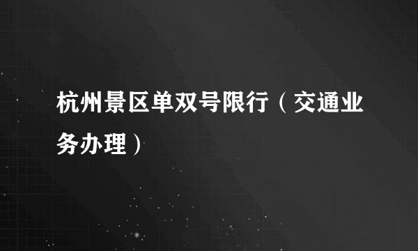 杭州景区单双号限行（交通业务办理）
