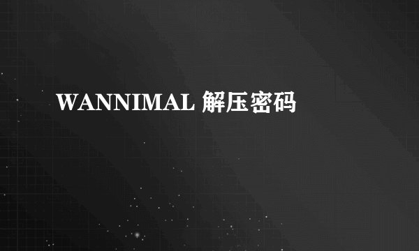 WANNIMAL 解压密码