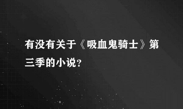 有没有关于《吸血鬼骑士》第三季的小说？