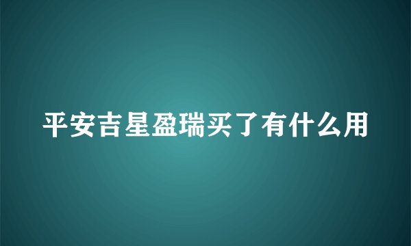 平安吉星盈瑞买了有什么用