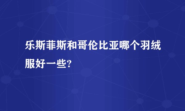 乐斯菲斯和哥伦比亚哪个羽绒服好一些?